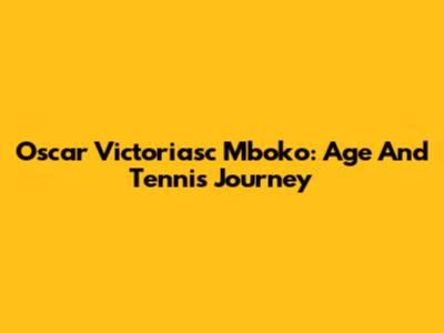 Oscar Victoriasc Mboko: Age And Tennis Journey