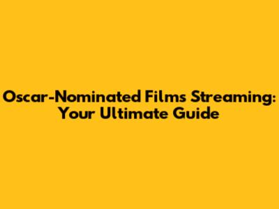 Oscar-Nominated Films Streaming: Your Ultimate Guide