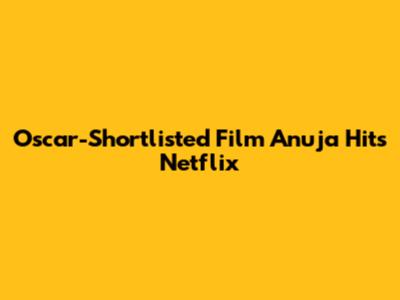 Oscar-Shortlisted Film 'Anuja' Hits Netflix