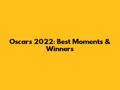 Oscars 2022: Best Moments & Winners