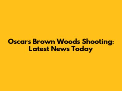 Oscars Brown Woods Shooting: Latest News Today