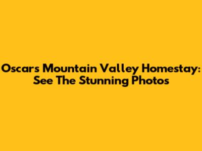 Oscars Mountain Valley Homestay: See The Stunning Photos