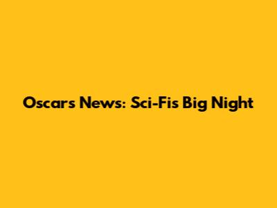 Oscars News: Sci-Fi's Big Night