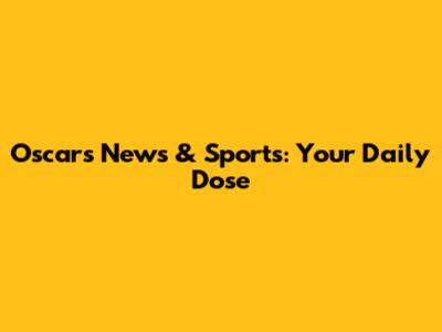 Oscars News & Sports: Your Daily Dose