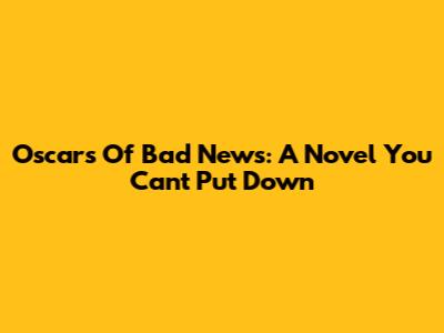 Oscars Of Bad News: A Novel You Can't Put Down