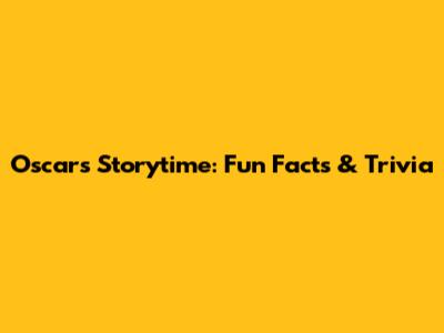 Oscars Storytime: Fun Facts & Trivia
