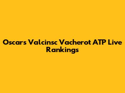 Oscars Valcinsc Vacherot ATP Live Rankings