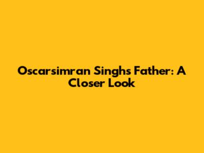 Oscarsimran Singh's Father: A Closer Look