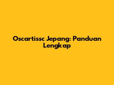 Oscartissc Jepang: Panduan Lengkap