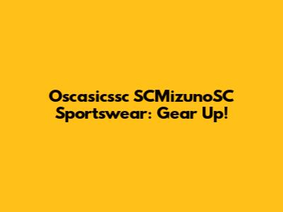 Oscasicssc SCMizunoSC Sportswear: Gear Up!