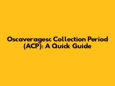 Oscaveragesc Collection Period (ACP): A Quick Guide