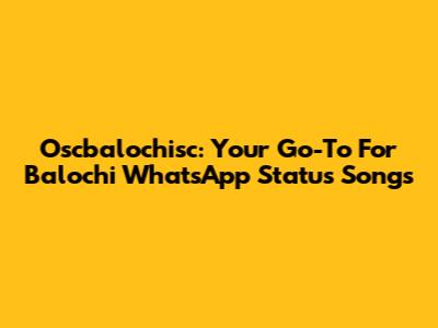 Oscbalochisc: Your Go-To For Balochi WhatsApp Status Songs