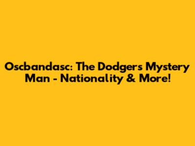 Oscbandasc: The Dodgers' Mystery Man - Nationality & More!