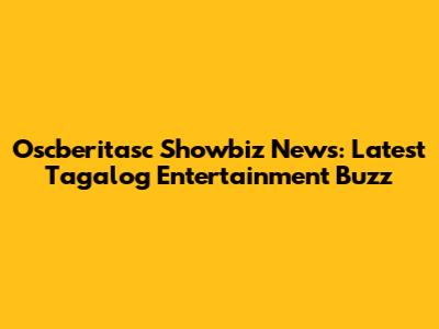 Oscberitasc Showbiz News: Latest Tagalog Entertainment Buzz