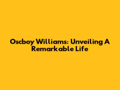 Oscboy Williams: Unveiling A Remarkable Life