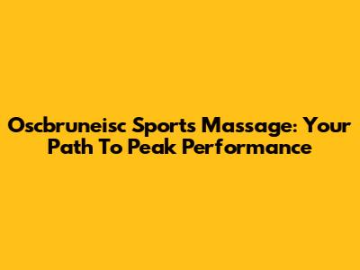Oscbruneisc Sports Massage: Your Path To Peak Performance