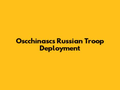 Oscchinasc's Russian Troop Deployment
