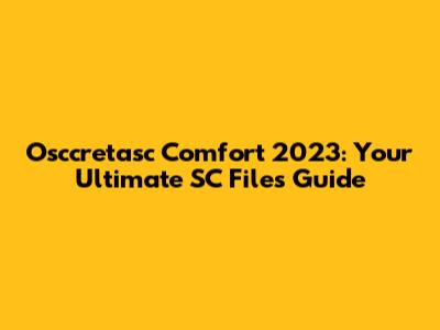 Osccretasc Comfort 2023: Your Ultimate SC Files Guide