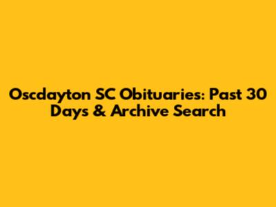 Oscdayton SC Obituaries: Past 30 Days & Archive Search