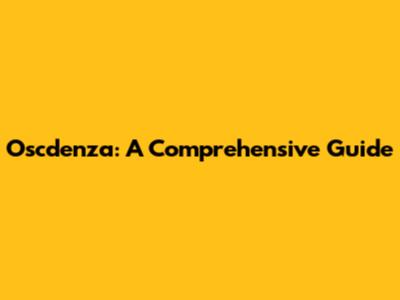 Oscdenza: A Comprehensive Guide
