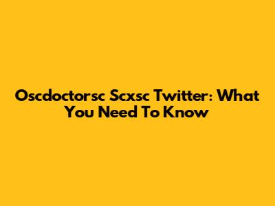 Oscdoctorsc Scxsc Twitter: What You Need To Know