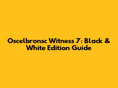 Oscelbronsc Witness 7: Black & White Edition Guide