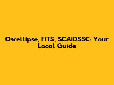 Oscellipse, FITS, SCAIDSSC: Your Local Guide