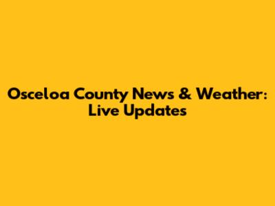 Osceloa County News & Weather: Live Updates