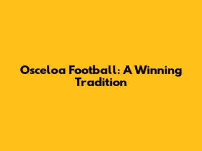 Osceloa Football: A Winning Tradition