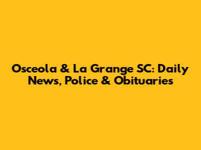 Osceola & La Grange SC: Daily News, Police & Obituaries