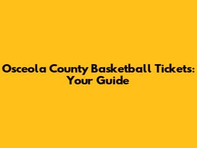 Osceola County Basketball Tickets: Your Guide
