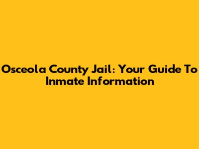 Osceola County Jail: Your Guide To Inmate Information