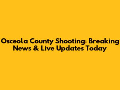 Osceola County Shooting: Breaking News & Live Updates Today