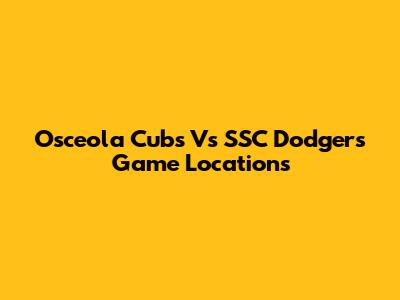 Osceola Cubs Vs SSC Dodgers Game Locations