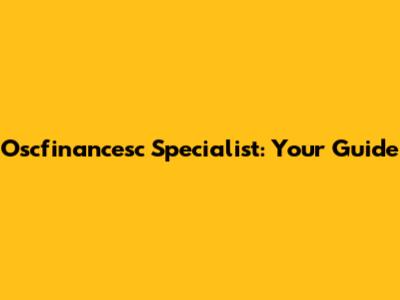 Oscfinancesc Specialist: Your Guide