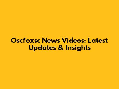 Oscfoxsc News Videos: Latest Updates & Insights