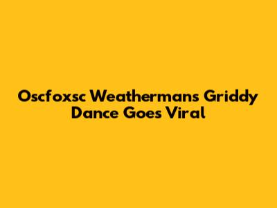 Oscfoxsc Weatherman's Griddy Dance Goes Viral
