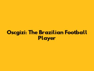 Oscgizi: The Brazilian Football Player