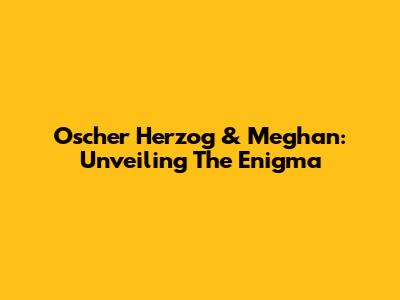 Oscher Herzog & Meghan: Unveiling The Enigma