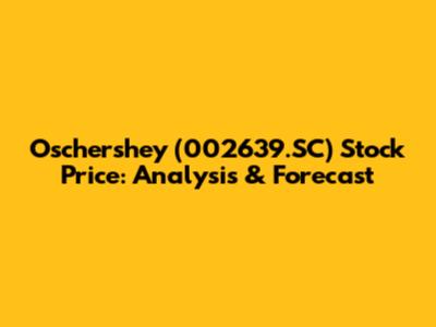 Oschershey (002639.SC) Stock Price: Analysis & Forecast