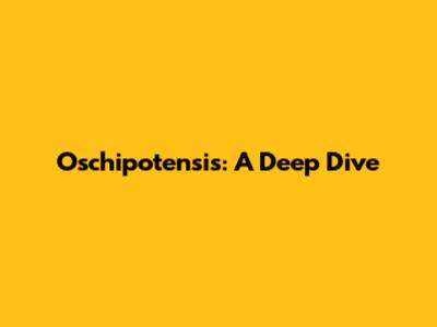 Oschipotensis: A Deep Dive