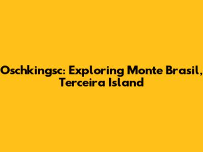 Oschkingsc: Exploring Monte Brasil, Terceira Island