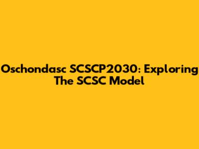 Oschondasc SCSCP2030: Exploring The SCSC Model