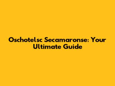 Oschotelsc Secamaronse: Your Ultimate Guide