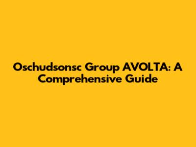Oschudsonsc Group AVOLTA: A Comprehensive Guide