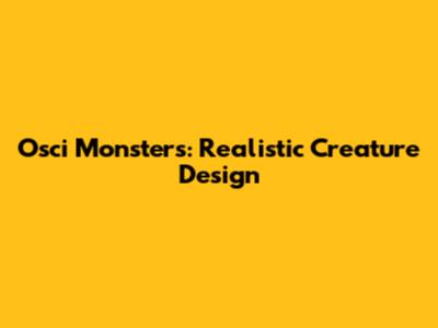 Osci Monsters: Realistic Creature Design