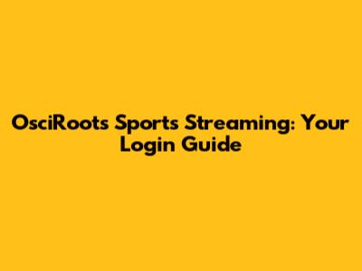OsciRoots Sports Streaming: Your Login Guide