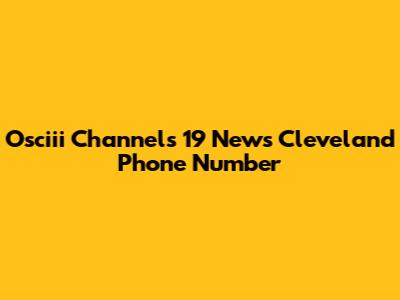 Osciii Channels 19 News Cleveland Phone Number