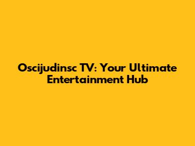 Oscijudinsc TV: Your Ultimate Entertainment Hub
