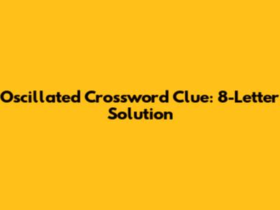 Oscillated Crossword Clue: 8-Letter Solution